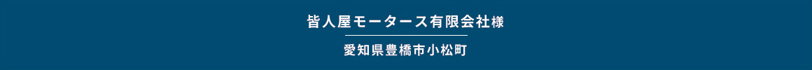 皆人屋モータース有限会社様愛知県豊橋市小松町