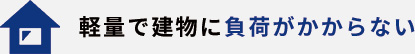 軽量で建物に負荷がかからない